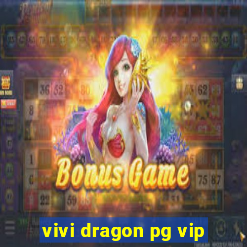 vivi dragon pg vip